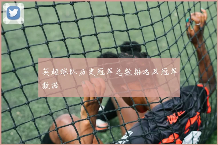 英超球队历史冠军总数排名及冠军数据