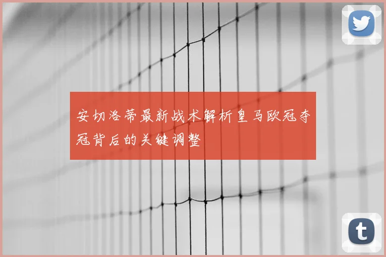 安切洛蒂最新战术解析皇马欧冠夺冠背后的关键调整